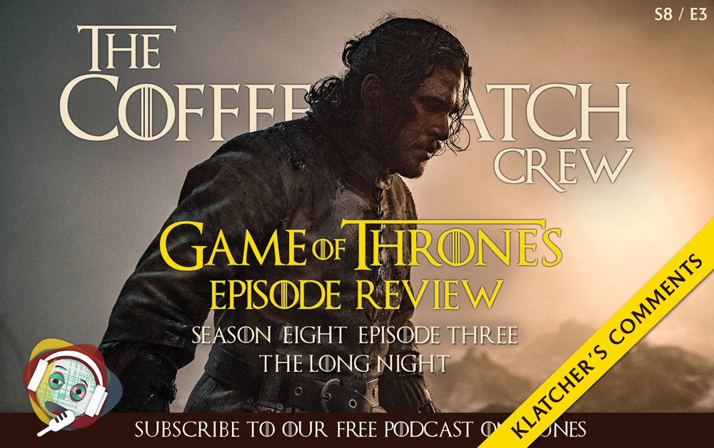 GOT – Game Of Thrones – The Long Night – Klatcher’s Comments
