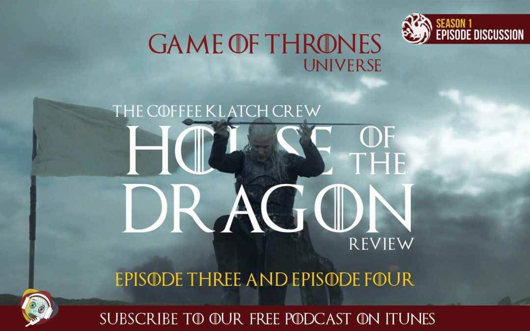 GOT – House Of The Dragon: S1 Episode 3 and Episode 4