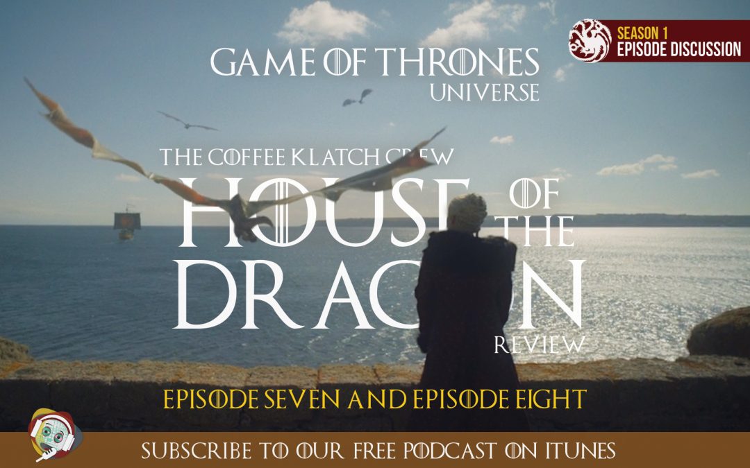 GOT – House Of The Dragon: S1 Episode 7 and Episode 8